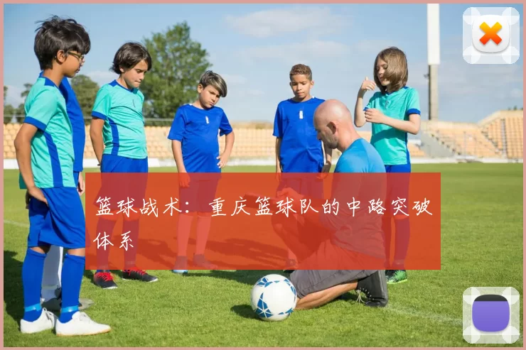 篮球战术：重庆篮球队的中路突破体系