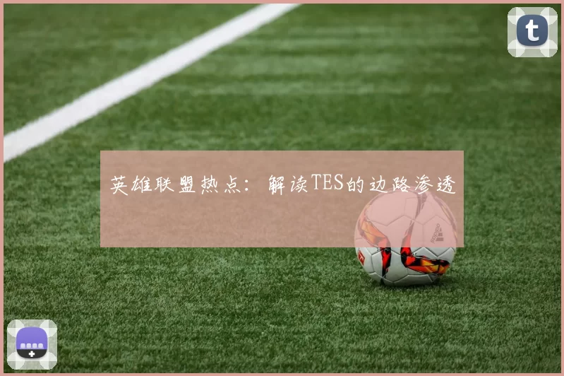 英雄联盟热点：解读TES的边路渗透